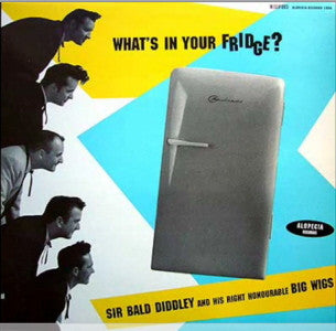Sir Bald Diddley And His Right Honourable Big Wigs : What's In Your Fridge? (LP, Album, Mono)